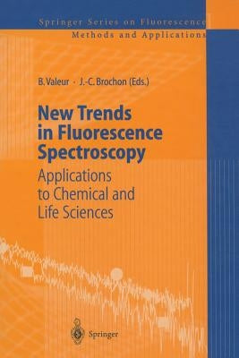 New Trends in Fluorescence Spectroscopy: Applications to Chemical and Life Sciences by Valeur, Bernard