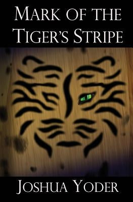 Mark of the Tiger's Stripe by Yoder, Joshua