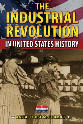 The Industrial Revolution in United States History by McCormick, Anita Louise