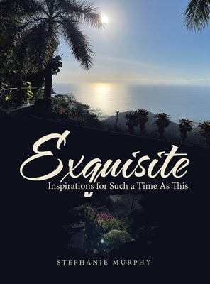 Exquisite: Inspirations for Such a Time As This by Murphy, Stephanie