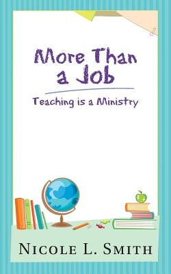 More Than a Job: Teaching Is a Ministry by Smith, Nicole L.