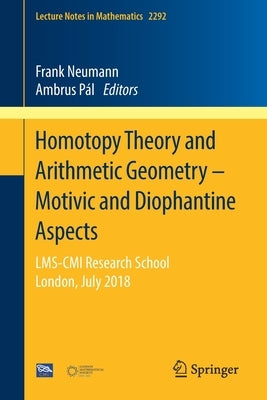 Homotopy Theory and Arithmetic Geometry - Motivic and Diophantine Aspects: Lms-CMI Research School, London, July 2018 by Neumann, Frank