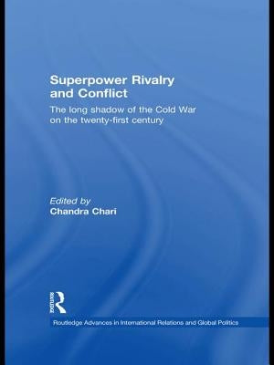 Superpower Rivalry and Conflict: The Long Shadow of the Cold War on the 21st Century by Chari, Chandra