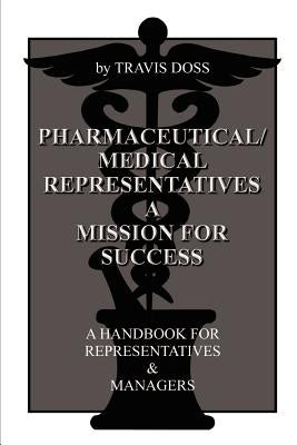 Pharmaceutical/Medical Representatives A Mission for Success: A Handbook for Representatives and Managers by Doss, Travis