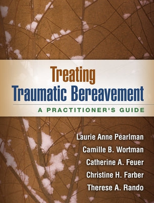 Treating Traumatic Bereavement: A Practitioner's Guide by Pearlman, Laurie Anne