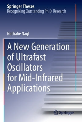 A New Generation of Ultrafast Oscillators for Mid-Infrared Applications by Nagl, Nathalie