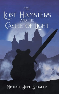 The Lost Hamsters and the Castle of Light by Schauer, Michael Jude
