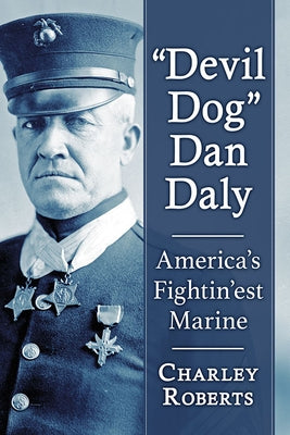 Devil Dog Dan Daly: America's Fightin'est Marine by Roberts, Charley
