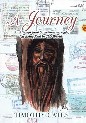 A Journey: An Attempt (and Sometimes Struggle) at Being Real in This World by Gates, Timothy