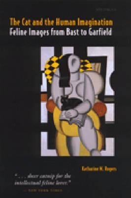 The Cat and the Human Imagination: Feline Images from Bast to Garfield by Rogers, Katharine M.