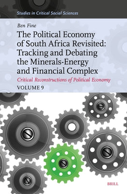 The Political Economy of South Africa Revisited: Tracking and Debating the Minerals-Energy and Financial Complex: Critical Reconstructions of Politica by Fine, Benjamin