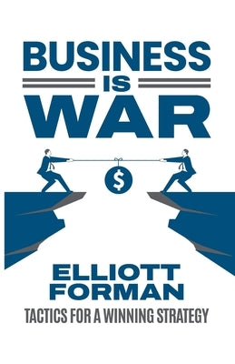 Business is War: Tactics for a Winning Strategy by Forman, Elliott