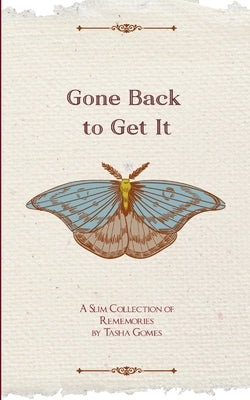 Gone Back to Get It A Slim Collection of Rememories by Gomes, Tasha