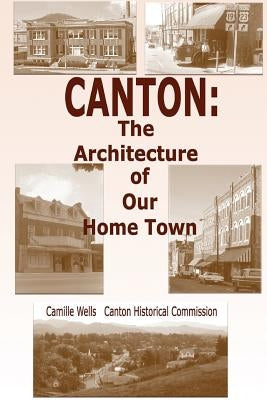 Canton: The Architecture of Our Home Town by Commision, Canton Historical