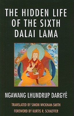 The Hidden Life of the Sixth Dalai Lama by Dargyé, Ngawang Lhundrup
