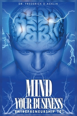 Mind Your Business: Entrepreneurship 101 by Acklin, Frederick D.