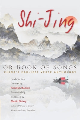 Shi-Jing, or Book of Songs: China's Earliest Verse Anthology by Rückert, Friedrich