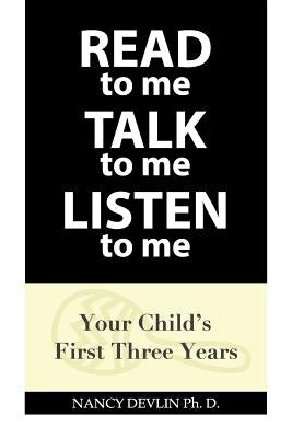 READ to Me TALK to Me LISTEN to Me: Your Child's First Three Years by Devlin, Nancy