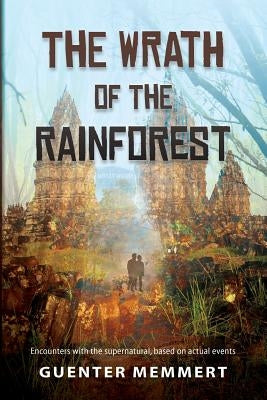 The Wrath of the Rainforest: Encounters with the supernatural, based on actual events by Memmert, Guenter
