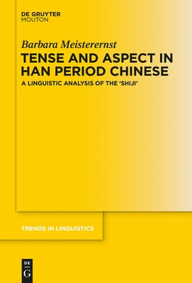 Tense and Aspect in Han Period Chinese: A Linguistic Analysis of the 'Shijì' by Meisterernst, Barbara