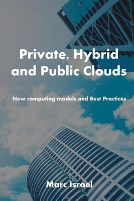 Private, Hybrid, and Public Clouds: New Computing Models and Best Practices by Israel, Marc