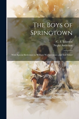 The Boys of Springtown: With Special Reference to William Wallace Jones and Ned Fisher by Anderson, Nephi