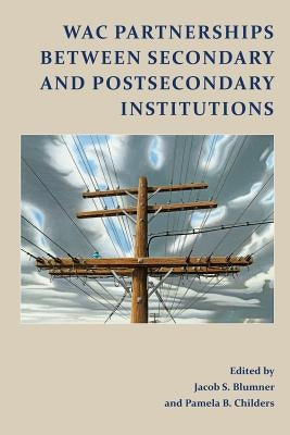 WAC Partnerships Between Secondary and Postsecondary Institutions by Blumner, Jacob S.
