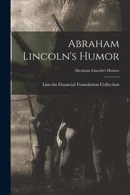 Abraham Lincoln's Humor; Abraham Lincoln's Humor by Lincoln Financial Foundation Collection