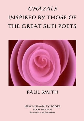 Ghazals Inspired by those of the Great Sufi Poets by Smith, Paul