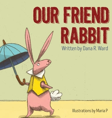 Our Friend Rabbit by Ward, Dana R.