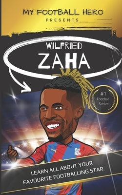 My Football Hero: Wilfried Zaha: Learn all about your favourite footballing star by Green, Rob