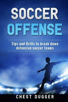 Soccer Offense: Improve Your Team's Possession and Passing Skills through Top Class Drills by Dugger, Chest