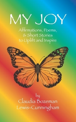 My Joy: Affirmations, Poems, and Short Stories to Uplift and Inspire by Lewis-Cunningham, Claudia Bozeman