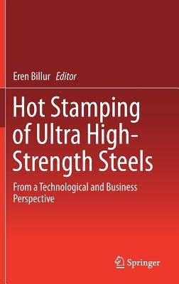 Hot Stamping of Ultra High-Strength Steels: From a Technological and Business Perspective by Billur, Eren