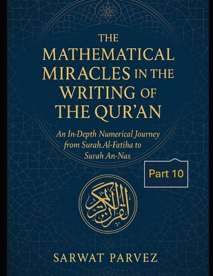 Mathematical Miracles in the Writing of the Qur'an: Part 10 by Parvez, Sarwat