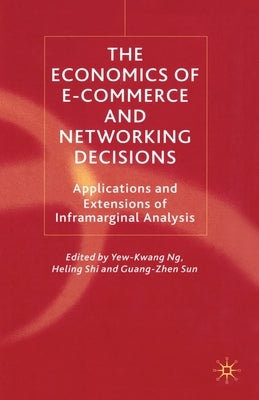 The Economics of E-Commerce and Networking Decisions: Applications and Extensions of Inframarginal Analysis by Ng, Y.