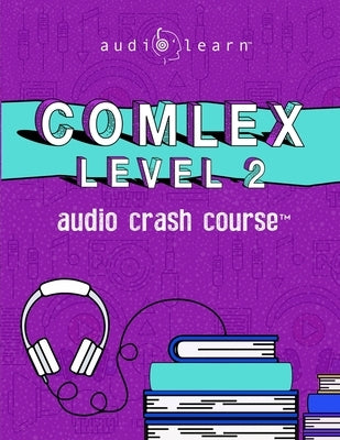 COMLEX LEVEL 2 - Audio Crash Course by Content Team, Audiolearn Medical