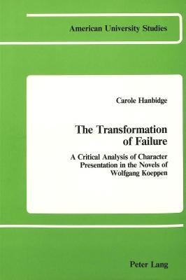 The Transformation of Failure: A Critical Analysis of Character Presentation in the Novels of Wolfgang Koeppen by Hanbidge, Carole