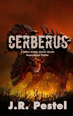 Cerberus: A Father Gunter, Demon Hunter Supernatural Thriller by Pestel, J. R.