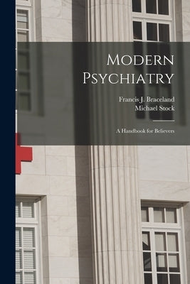 Modern Psychiatry; a Handbook for Believers by Braceland, Francis J. (Francis James)