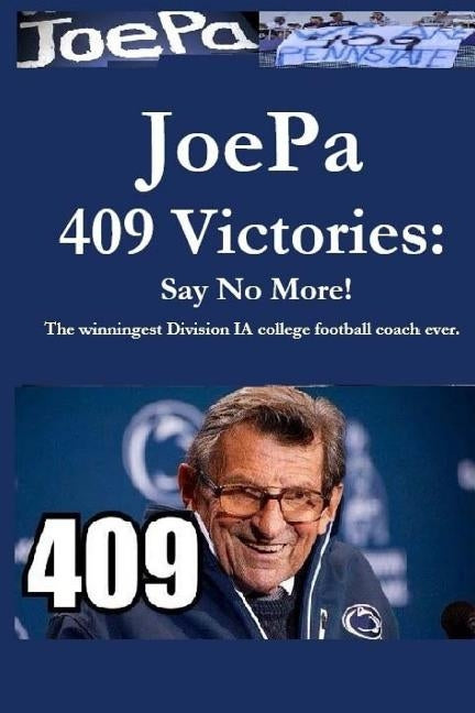 JoePa 409 Victories: Say No More!: The winningest Division I-A college football coach ever by Kelly, Brian W.