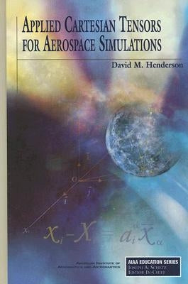Applied Cartesian Tensors for Aerospace Simulations by Henderson, David M.