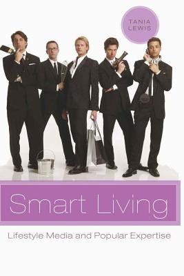 Smart Living; Lifestyle Media and Popular Expertise by Miller, Toby
