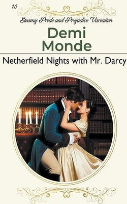 Netherfield Nights with Mr. Darcy: Steamy Pride and Prejudice Variation by Monde, Demi