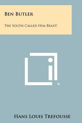 Ben Butler: The South Called Him Beast! by Trefousse, Hans Louis