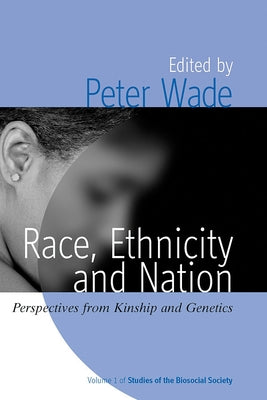 Race, Ethnicity, and Nation: Perspectives from Kinship and Genetics by Wade, Peter