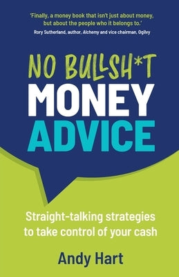 No Bullsh*t Money Advice: Straight-talking strategies to take control of your cash by Hart, Andy