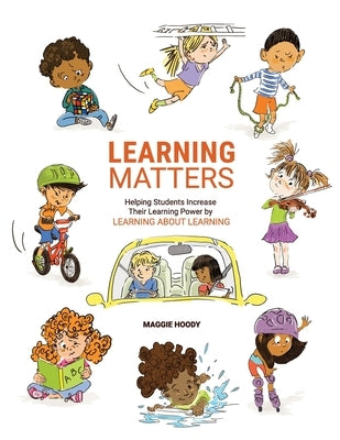 Learning Matters: Helping Students Increase Their Learning Power by Learning About Learning by Hoody, Maggie
