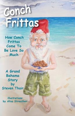 Conch Frittas: How Conch Frittas Come To Be Love So Much by Thair, Steven