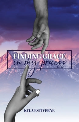 Finding Grace In My Process by Estiverne, Kyla